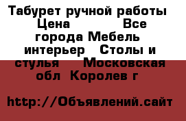 Табурет ручной работы › Цена ­ 1 500 - Все города Мебель, интерьер » Столы и стулья   . Московская обл.,Королев г.